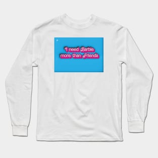 I need Barbier more than Friends. Long Sleeve T-Shirt